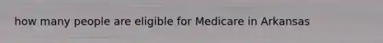 how many people are eligible for Medicare in Arkansas