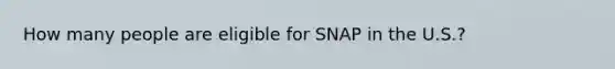 How many people are eligible for SNAP in the U.S.?