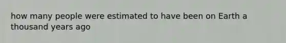 how many people were estimated to have been on Earth a thousand years ago