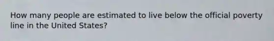 How many people are estimated to live below the official poverty line in the United States?