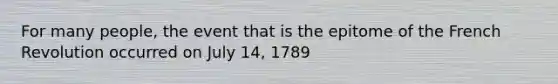 For many people, the event that is the epitome of the French Revolution occurred on July 14, 1789