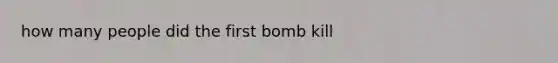 how many people did the first bomb kill