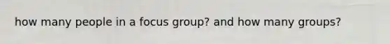 how many people in a focus group? and how many groups?