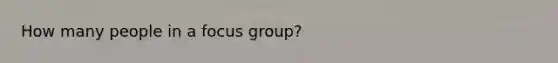 How many people in a focus group?