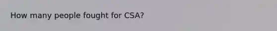 How many people fought for CSA?