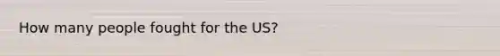 How many people fought for the US?