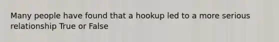 Many people have found that a hookup led to a more serious relationship True or False