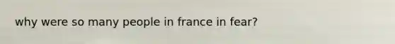 why were so many people in france in fear?