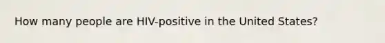 How many people are HIV-positive in the United States?