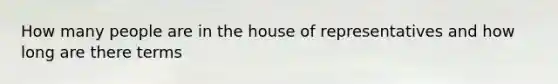 How many people are in the house of representatives and how long are there terms