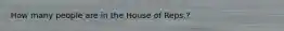 How many people are in the House of Reps.?