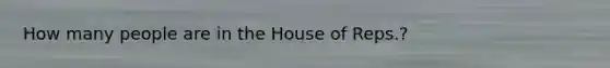 How many people are in the House of Reps.?