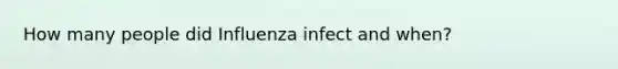 How many people did Influenza infect and when?