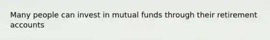 Many people can invest in mutual funds through their retirement accounts