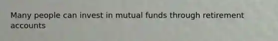 Many people can invest in mutual funds through retirement accounts