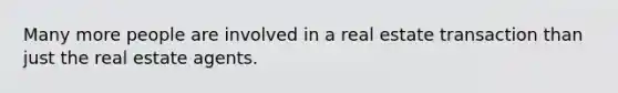 Many more people are involved in a real estate transaction than just the real estate agents.