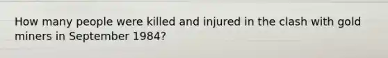 How many people were killed and injured in the clash with gold miners in September 1984?