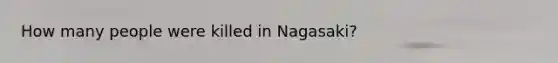 How many people were killed in Nagasaki?