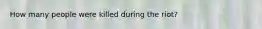 How many people were killed during the riot?