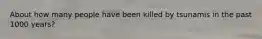 About how many people have been killed by tsunamis in the past 1000 years?