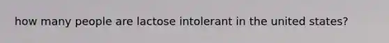 how many people are lactose intolerant in the united states?