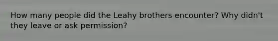 How many people did the Leahy brothers encounter? Why didn't they leave or ask permission?