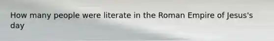 How many people were literate in the Roman Empire of Jesus's day