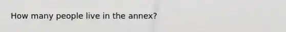 How many people live in the annex?