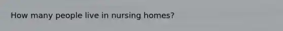 How many people live in nursing homes?