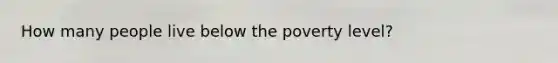 How many people live below the poverty level?