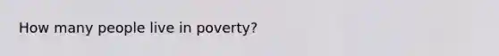 How many people live in poverty?