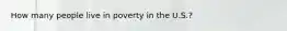 How many people live in poverty in the U.S.?