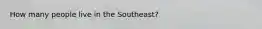 How many people live in the Southeast?