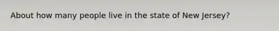 About how many people live in the state of New Jersey?