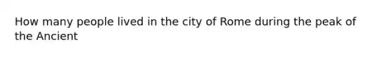 How many people lived in the city of Rome during the peak of the Ancient