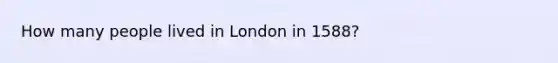 How many people lived in London in 1588?