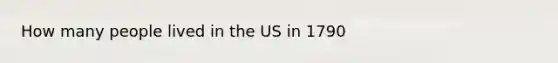 How many people lived in the US in 1790