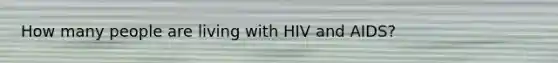 How many people are living with HIV and AIDS?