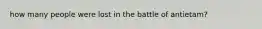 how many people were lost in the battle of antietam?