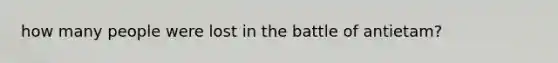 how many people were lost in the battle of antietam?