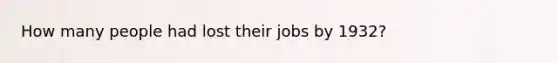 How many people had lost their jobs by 1932?