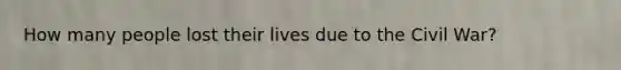 How many people lost their lives due to the Civil War?