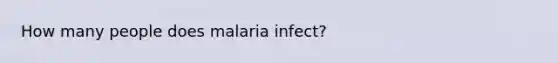 How many people does malaria infect?