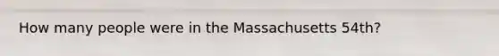 How many people were in the Massachusetts 54th?