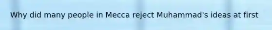 Why did many people in Mecca reject Muhammad's ideas at first