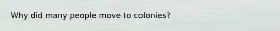 Why did many people move to colonies?