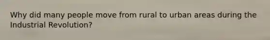Why did many people move from rural to urban areas during the Industrial Revolution?
