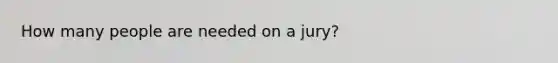 How many people are needed on a jury?