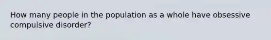 How many people in the population as a whole have obsessive compulsive disorder?