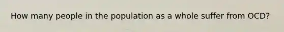 How many people in the population as a whole suffer from OCD?